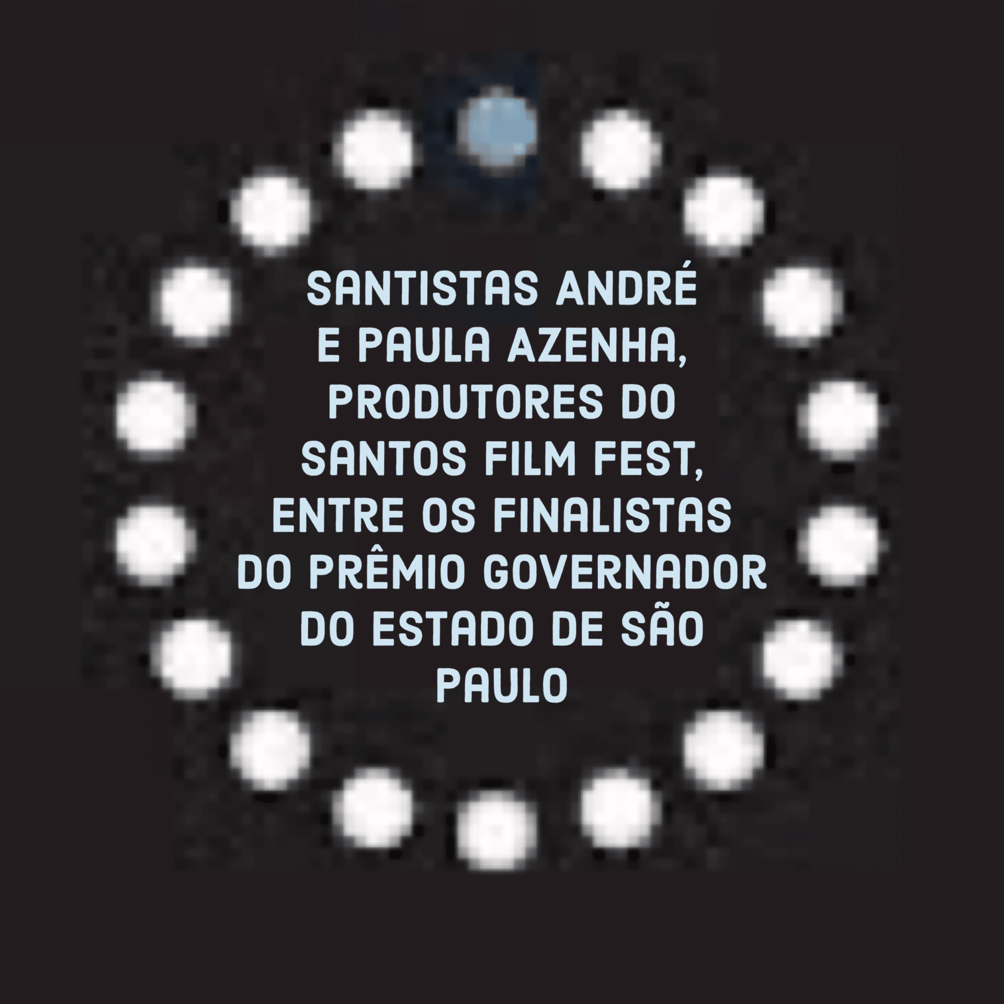 Santistas André e Paula Azenha, produtores do Santos Film Fest, entre os finalistas do Prêmio Governador do Estado de São Paulo