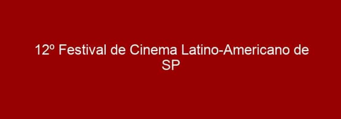 12º Festival de Cinema Latino-Americano de SP ​acontece de 26/07 a 02/08