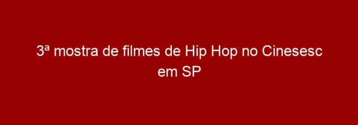 3ª mostra de filmes de Hip Hop no Cinesesc em SP