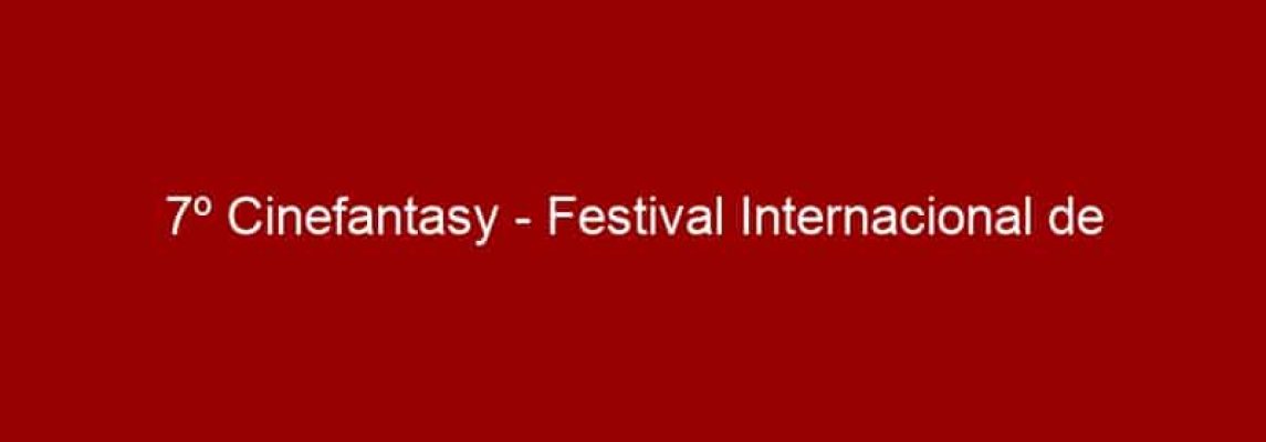 7º Cinefantasy - Festival Internacional de Cinema Fantástico está de volta