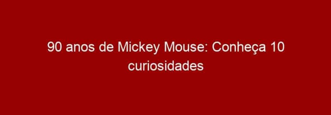 90 anos de Mickey Mouse: Conheça 10 curiosidades sobre o personagem