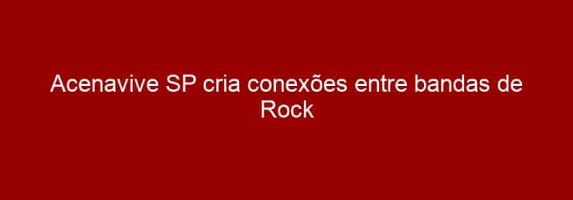 Acenavive SP cria conexões entre bandas de Rock de São Paulo