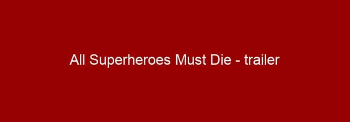 All Superheroes Must Die - trailer