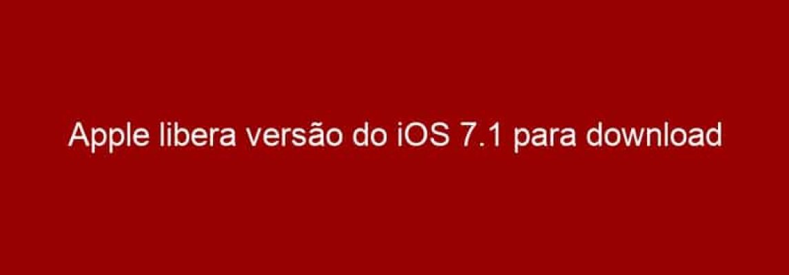 Apple libera versão do iOS 7.1 para download