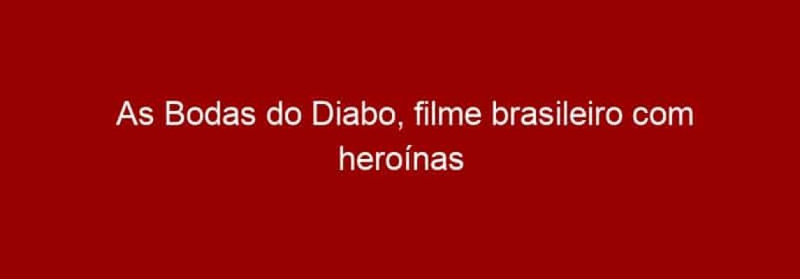 As Bodas do Diabo, filme brasileiro com heroínas travestis, lança teaser na internet