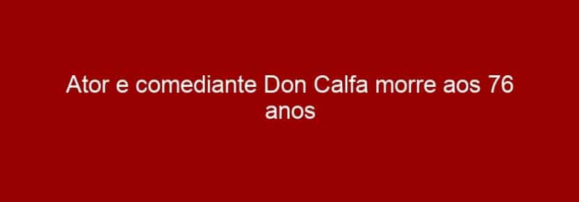 Ator e comediante Don Calfa morre aos 76 anos