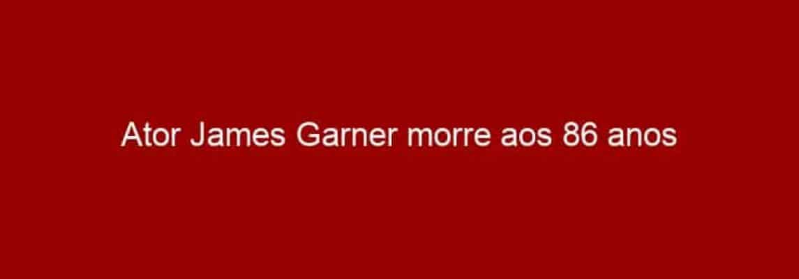 Ator James Garner morre aos 86 anos