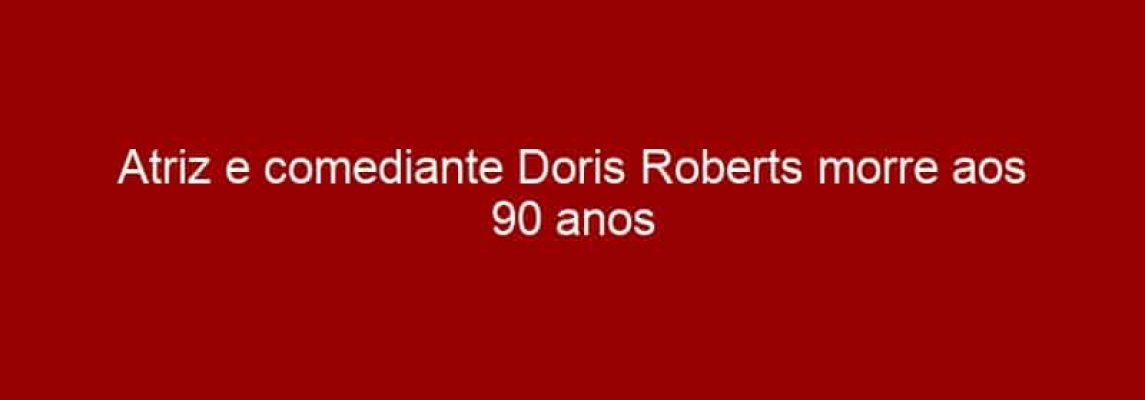 Atriz e comediante Doris Roberts morre aos 90 anos