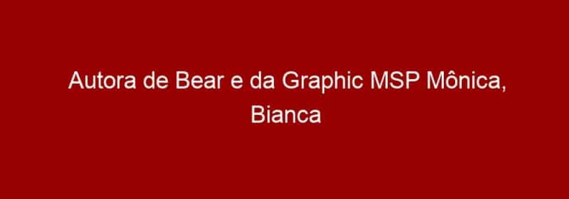 Autora de Bear e da Graphic MSP Mônica, Bianca Pinheiro é confirmada na CCXP 2016