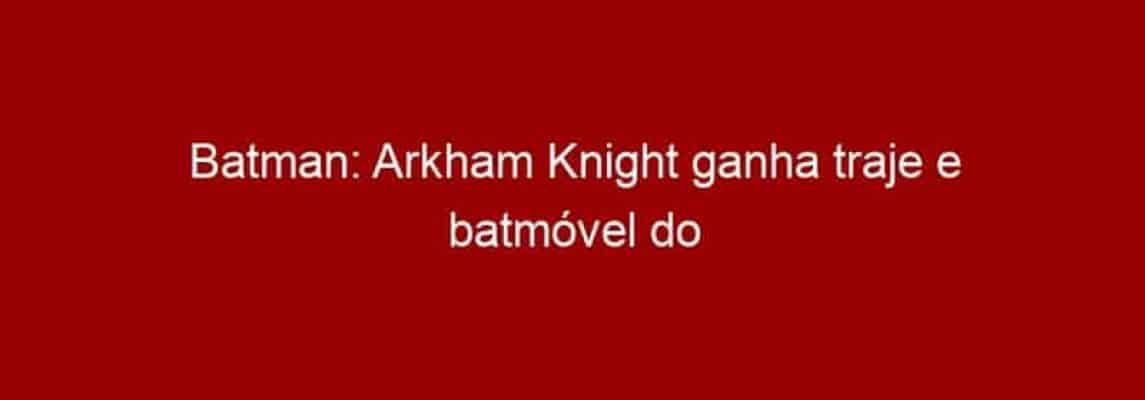 Batman: Arkham Knight ganha traje e batmóvel do filme de Tim Burton