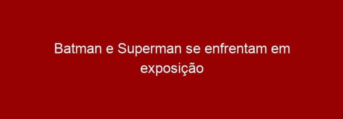Batman e Superman se enfrentam em exposição gratuita no Shopping Eldorado em SP
