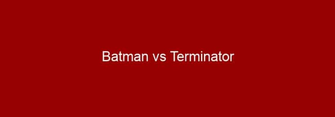 Batman vs Terminator