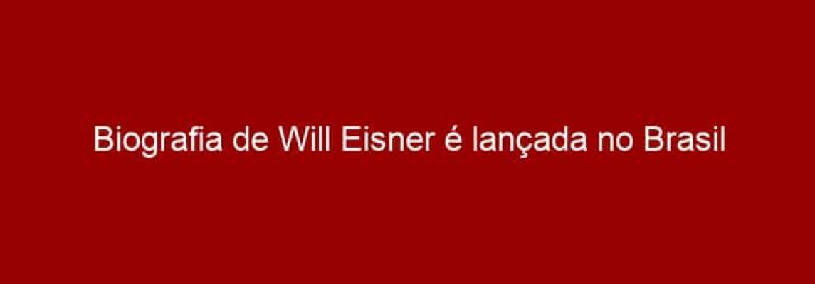 Biografia de Will Eisner é lançada no Brasil
