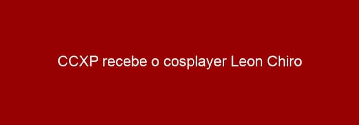 CCXP recebe o cosplayer Leon Chiro