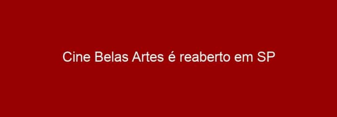 Cine Belas Artes é reaberto em SP