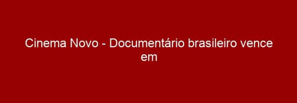 Cinema Novo - Documentário brasileiro vence em Cannes