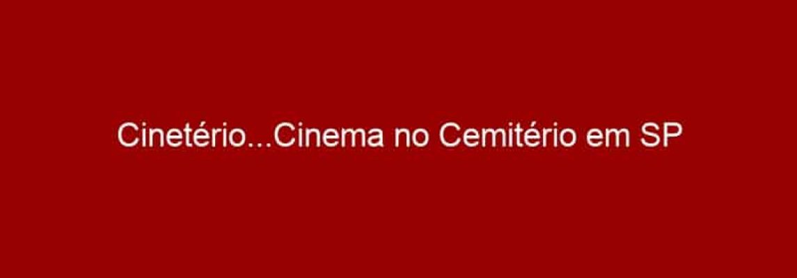 Cinetério...Cinema no Cemitério em SP
