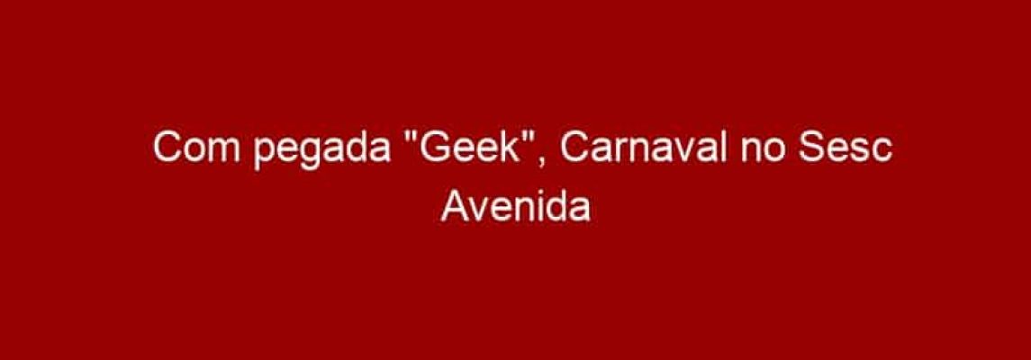 Com pegada "Geek", Carnaval no Sesc Avenida Paulista tem orquestra com temas de videogames, cosplay e feira de troca de quadrinhos