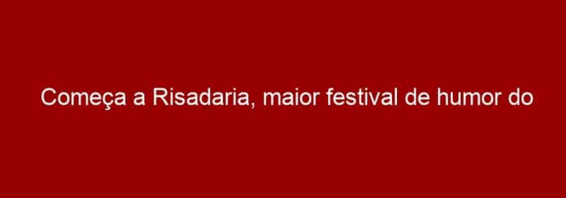 Começa a Risadaria, maior festival de humor do país