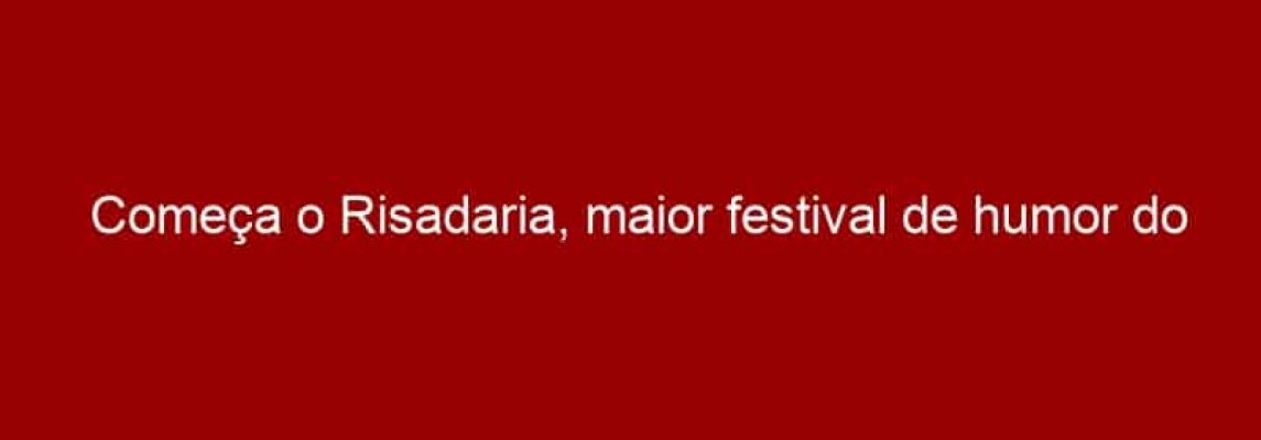 Começa o Risadaria, maior festival de humor do mundo, em SP