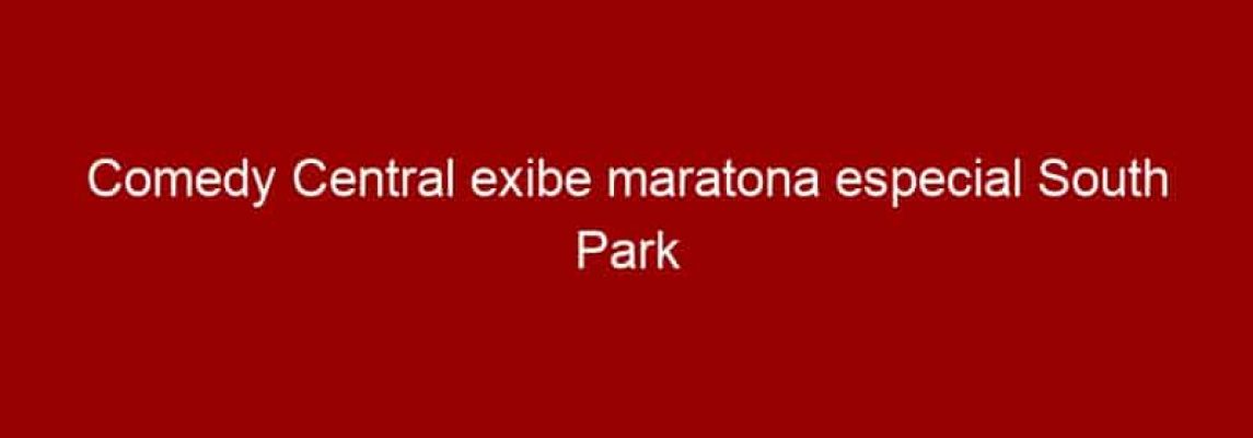 Comedy Central exibe maratona especial South Park