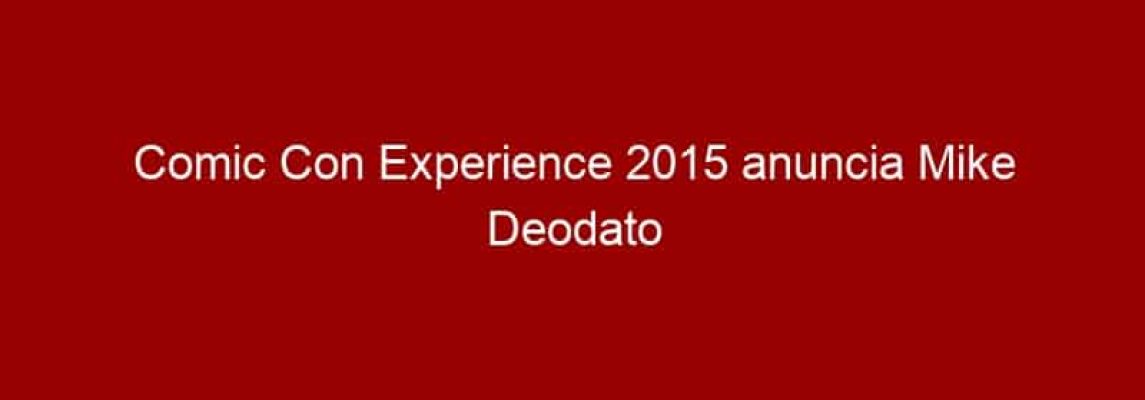 Comic Con Experience 2015 anuncia Mike Deodato Jr., quadrinista brasileiro de heróis clássicos da Marvel e DC