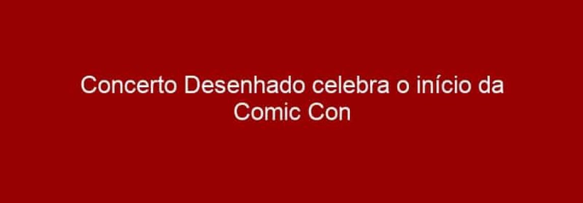 Concerto Desenhado celebra o início da Comic Con Experience com apresentação na Sala Sérgio Cardoso, em SP