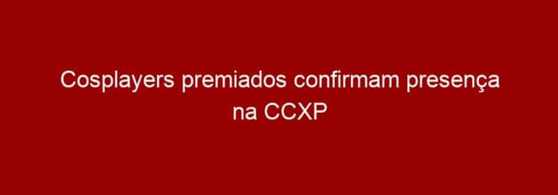 Cosplayers premiados confirmam presença na CCXP Tour Nordeste