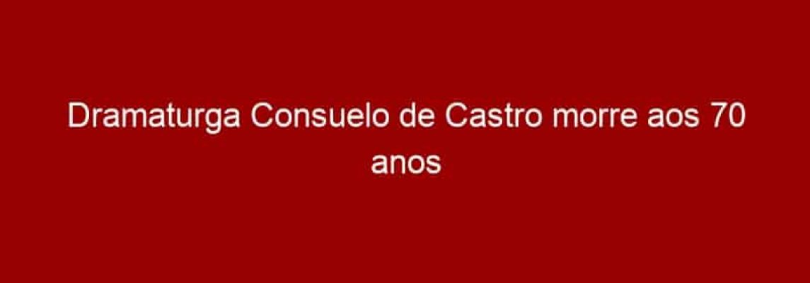 Dramaturga Consuelo de Castro morre aos 70 anos
