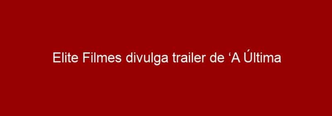 Elite Filmes divulga trailer de ‘A Última Viagem’