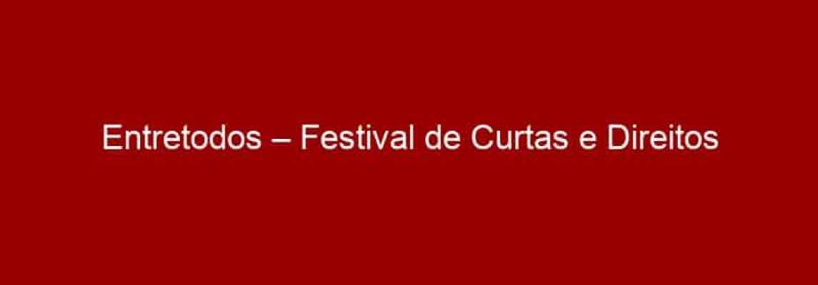 Entretodos – Festival de Curtas e Direitos Humanos abre inscrições para 2016
