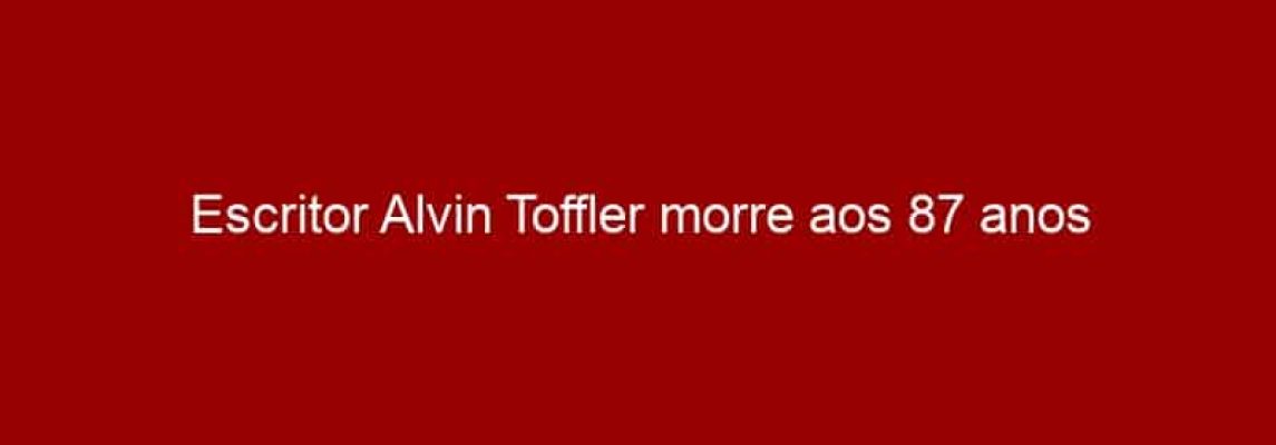 Escritor Alvin Toffler morre aos 87 anos