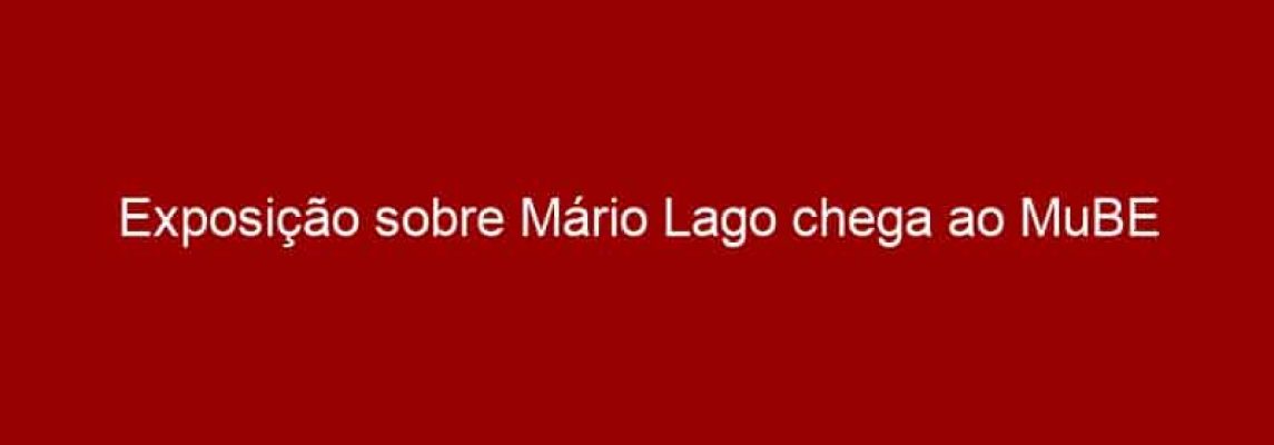 Exposição sobre Mário Lago chega ao MuBE
