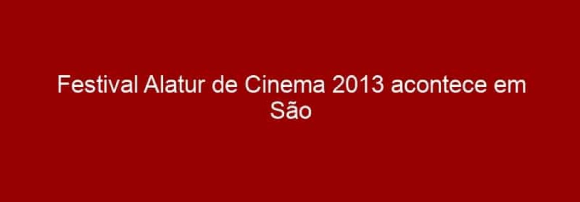 Festival Alatur de Cinema 2013 acontece em São Paulo