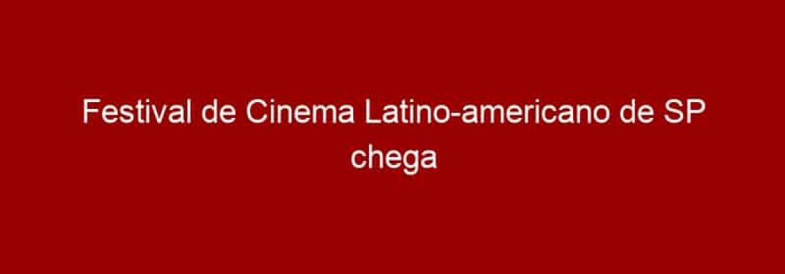 Festival de Cinema Latino-americano de SP chega à sua 11ª edição com 118 filmes de 13 países