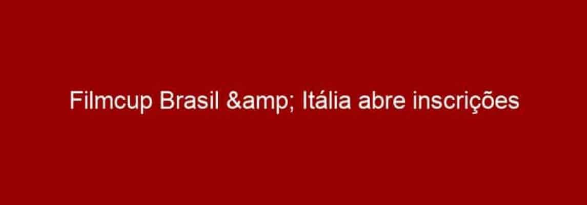 Filmcup Brasil & Itália abre inscrições para seminários e workshops internacionais