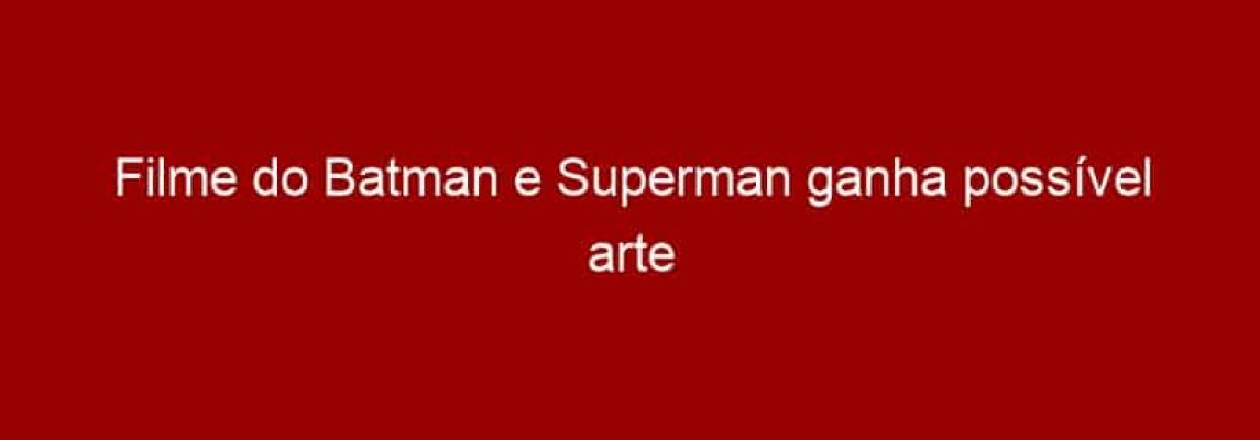 Filme do Batman e Superman ganha possível arte conceitual