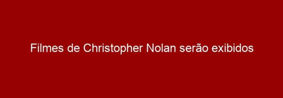 Filmes de Christopher Nolan serão exibidos gratuitamente em SP