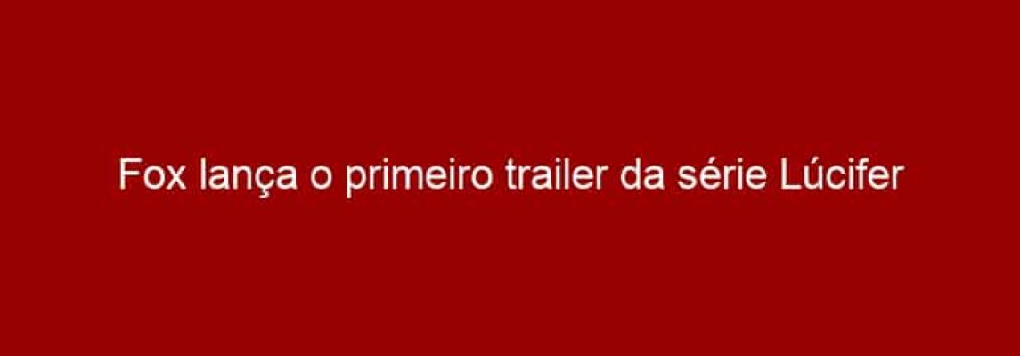 Fox lança o primeiro trailer da série Lúcifer