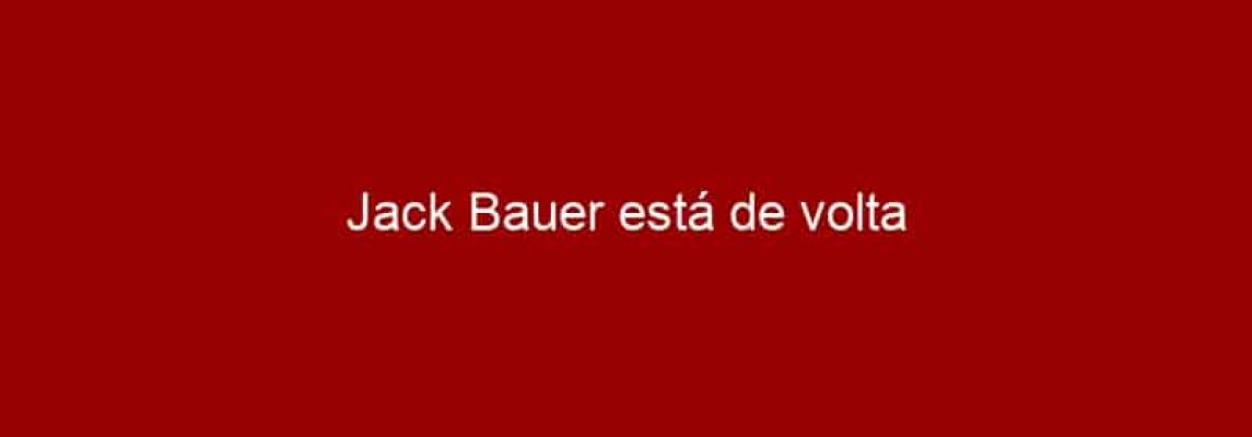 Jack Bauer está de volta
