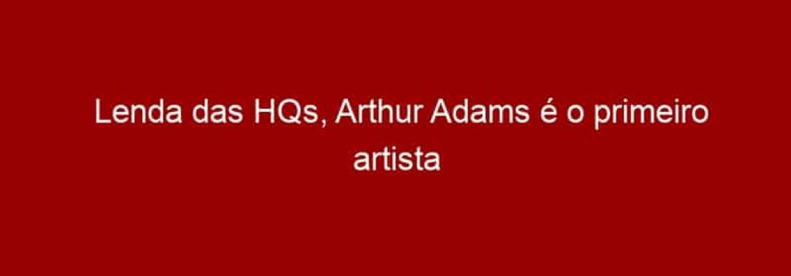 Lenda das HQs, Arthur Adams é o primeiro artista confirmado para a Comic Con Experience 2016