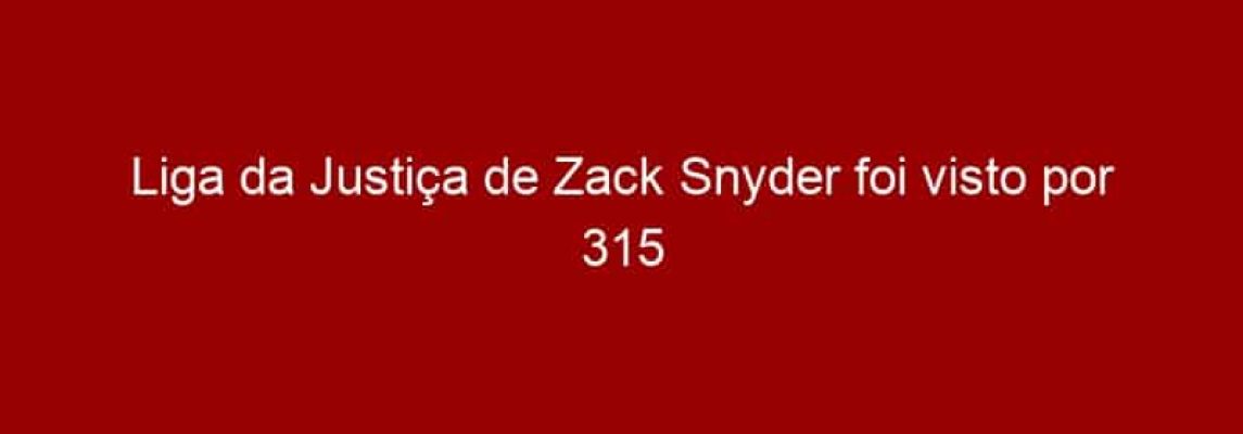Liga da Justiça de Zack Snyder foi visto por 315 milhões de vezes na China