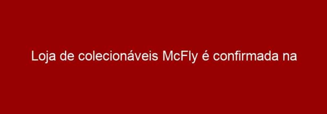 Loja de colecionáveis McFly é confirmada na Comic Con Experience 2015