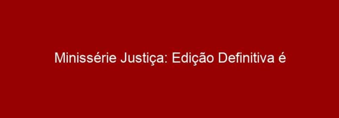 Minissérie Justiça: Edição Definitiva é lançada em edição encadernada pela Panini