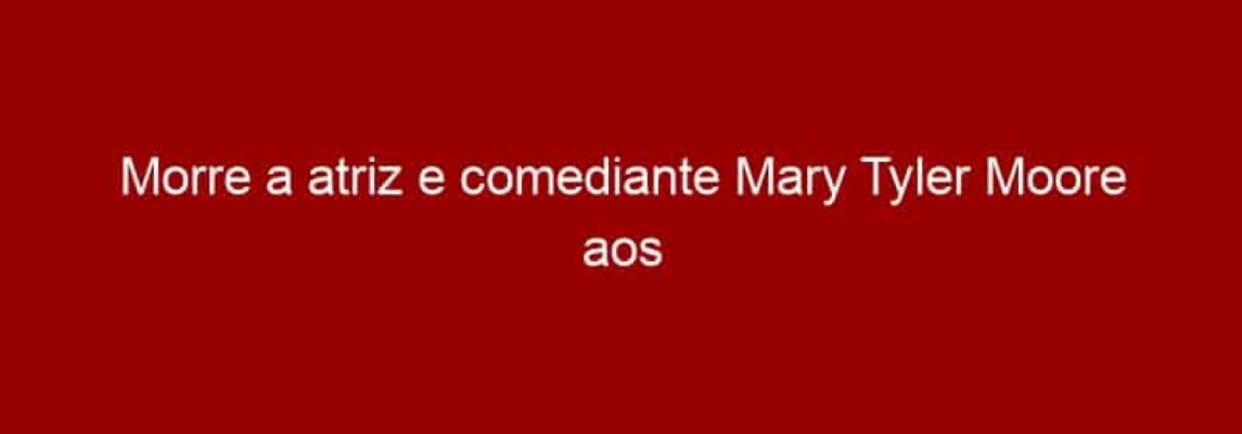Morre a atriz e comediante Mary Tyler Moore aos 80 anos