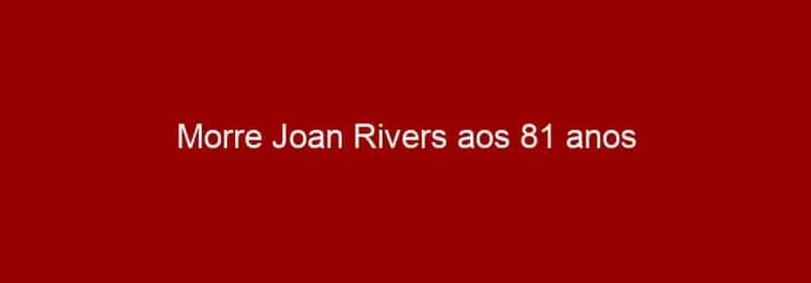 Morre Joan Rivers aos 81 anos