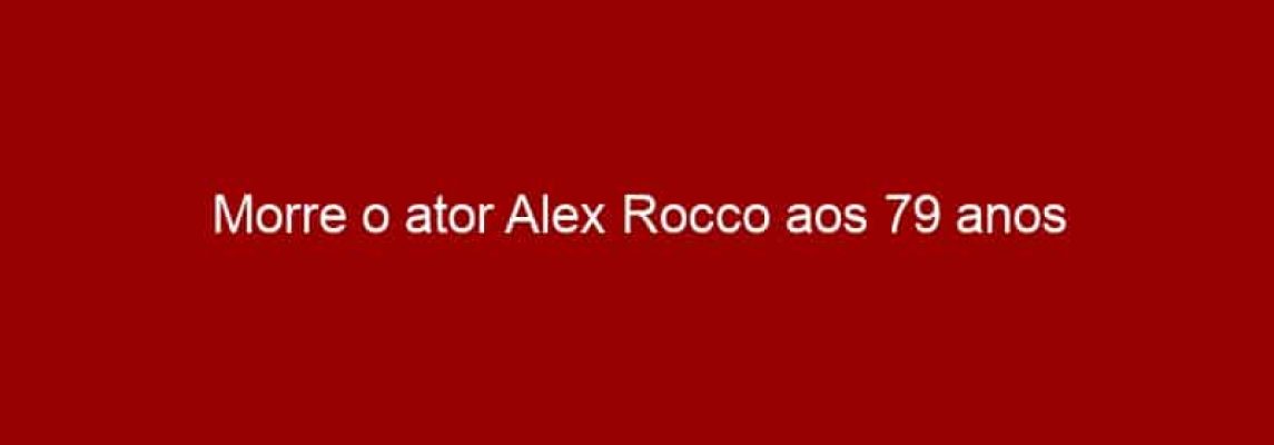 Morre o ator Alex Rocco aos 79 anos