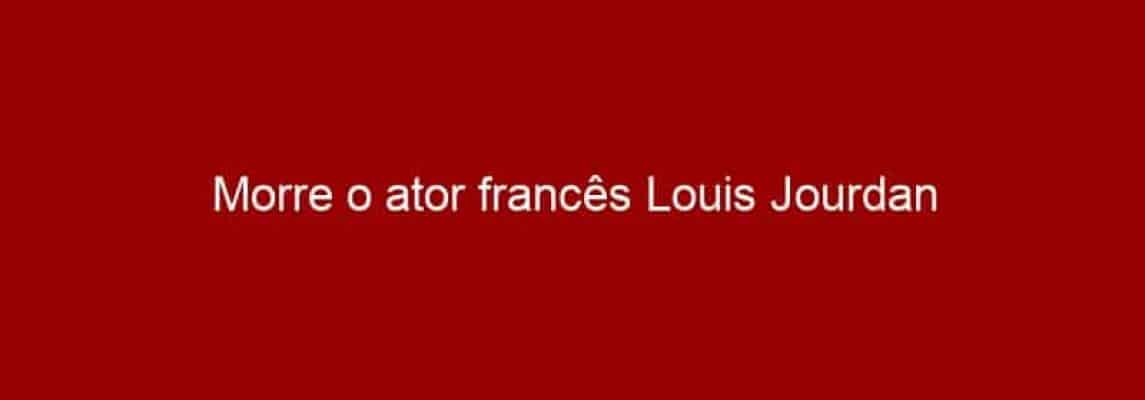 Morre o ator francês Louis Jourdan