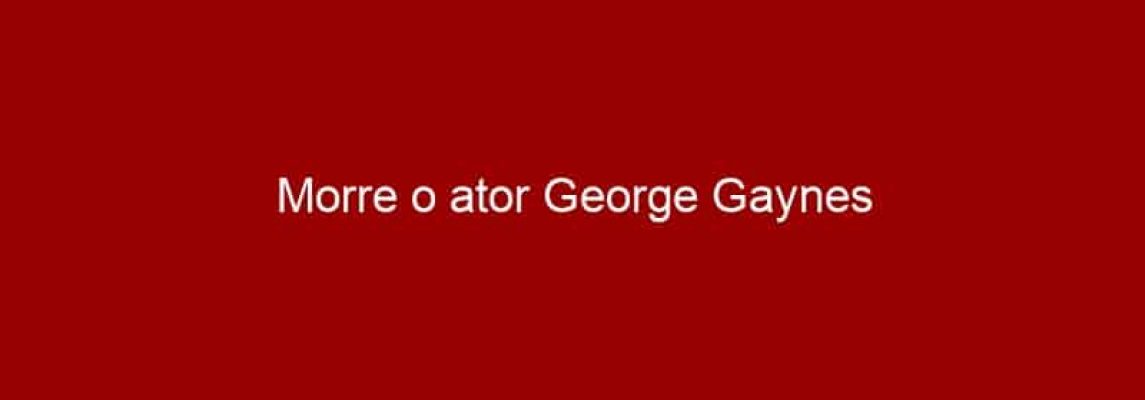 Morre o ator George Gaynes