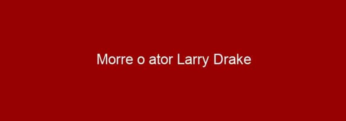 Morre o ator Larry Drake